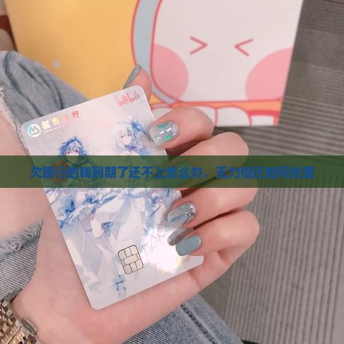 欠银行的钱到期了还不上怎么办
