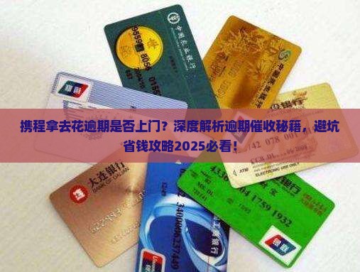 携程拿去花逾期是否上门
