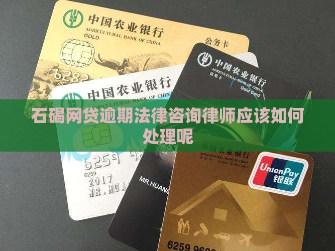 石碣网贷逾期法律咨询律师应该如何处理