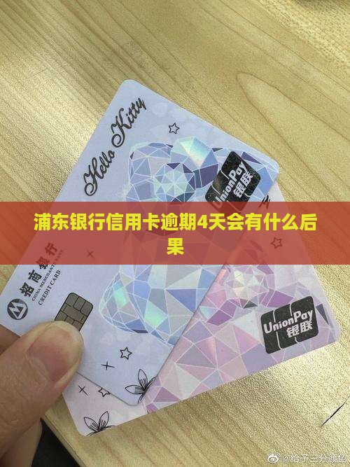 浦东银行信用卡逾期4天会有什么后果