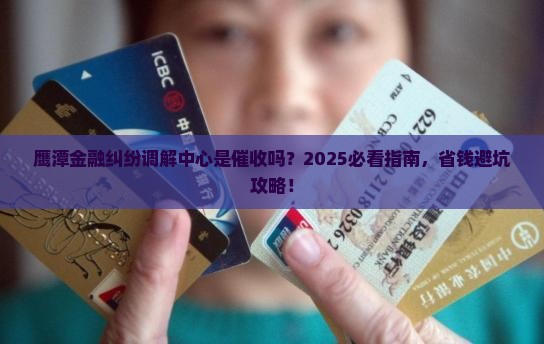 鹰潭市金融纠纷调解中心是催收吗催收