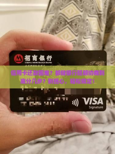 邮储银行信用卡延期协商流程详解