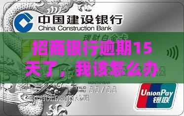 招行逾期十五天怎么办处理方式 招行逾期十五天怎么办处理方式