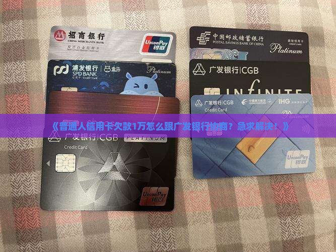 广发银行信用卡欠款协商如何进行