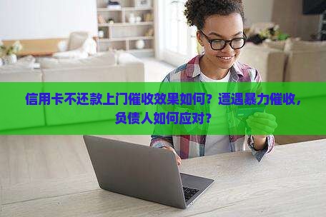 信用卡不还款上门催收效果如何 信用卡不还款上门催收效果如何