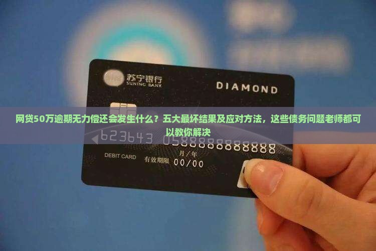 网贷50万逾期无力偿还会发生什么