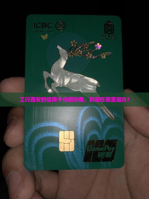 工行西安信用卡协商分期在那里