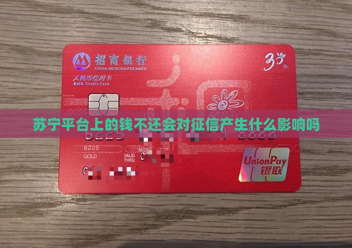 苏宁平台上的钱不还会对征信产生什么影响吗