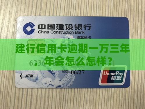 建行1万信用卡逾期3年会怎样