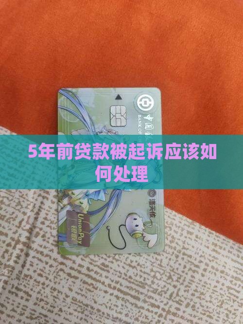 5年前贷款被起诉应该如何处理