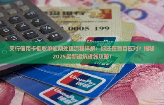 交行信用卡催收单逾期处理流程详解