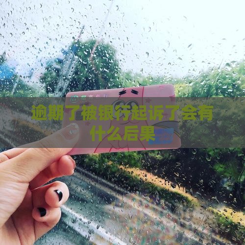 逾期了被银行起诉了会有什么后果