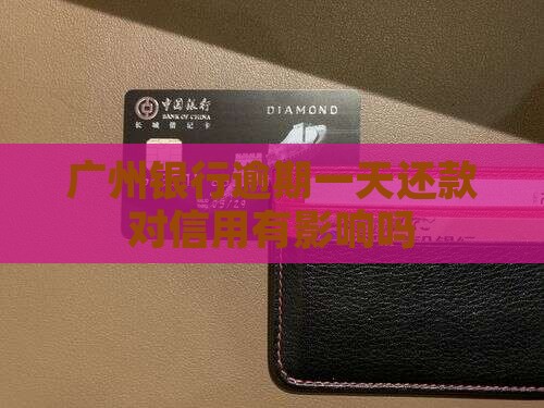 广州银行逾期一天还款对信用有影响吗