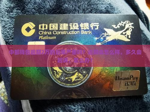 中邮钱包逾期2万的后果严重吗 中邮钱包逾期2万的后果严重吗