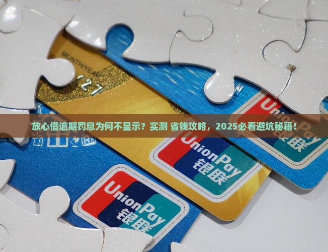 放心借逾期罚息未显示原因及解决方法