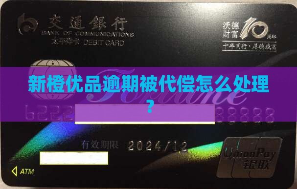 新橙优品逾期被代偿如何处理