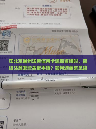 北京通州法务信用卡逾期咨询需要注意什么