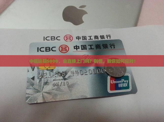 中信逾期5000会上门催收吗的解决方法
