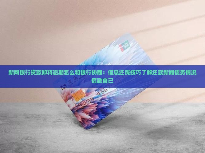 新网银行贷款即将逾期怎么和银行协商