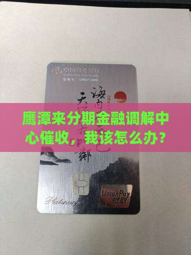 来分期鹰潭金融调解中心催收怎么办