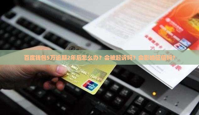 百度钱包5万逾期2年后如何处理