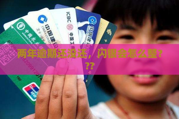 闪银逾期两年不还怎么样