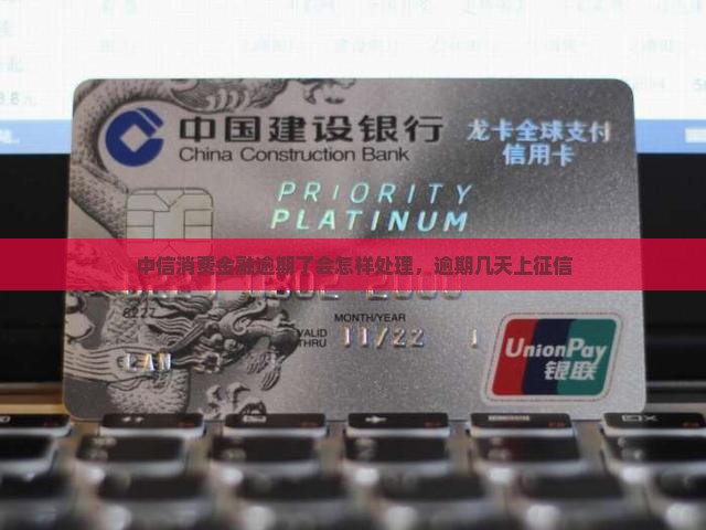 中信消费金融逾期了会怎样处理