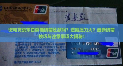 微粒贷京东白条能协商还款吗需要注意什么