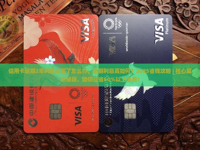 信用卡逾期2年利息太高了怎么办