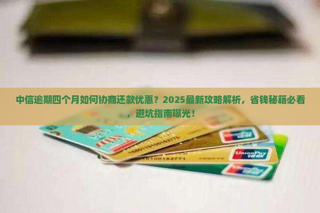 中信逾期四个月如何协商还款优惠