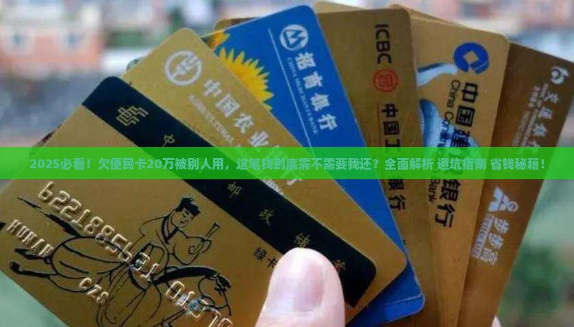 欠便民卡20万别人用需要我还吗