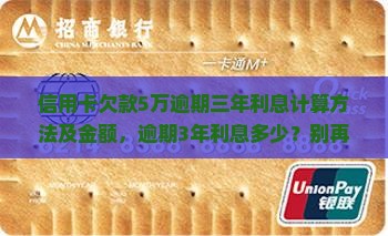 信用卡欠款5万逾期三年利息计算方法及金额