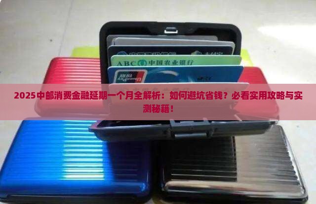 中邮消费金融延期一个月需要注意哪些事项