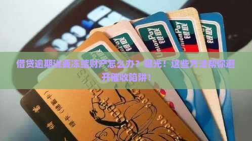 借贷逾期说要冻结财产怎么办