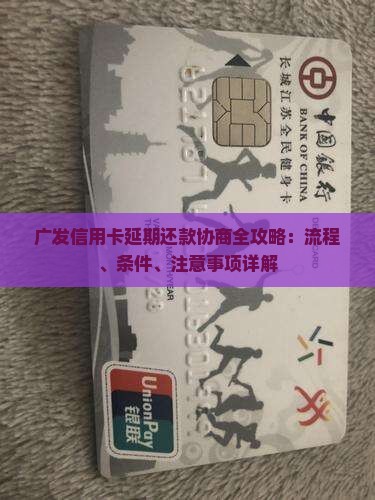 广发信用卡延期还款协商全攻略：流程、条件、注意事项详解