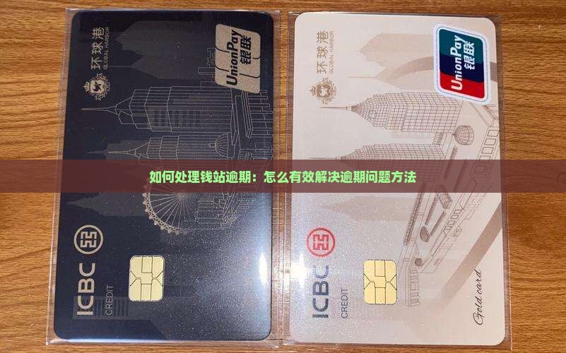 如何处理钱站逾期：怎么有效解决逾期问题方法
