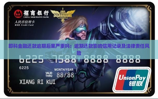 即科金融还款逾期后果严重吗：逾期还款影响信用记录及法律责任风险