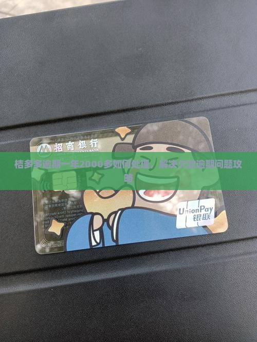 桔多多逾期一年2000多如何处理，解决欠款逾期问题攻略