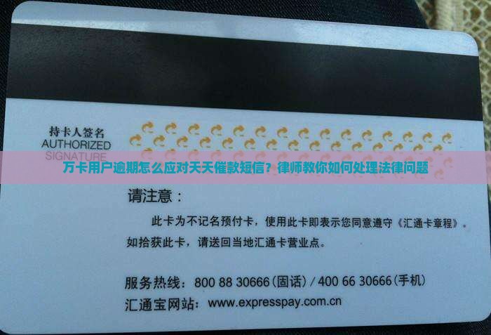 万卡用户逾期怎么应对天天催款短信？律师教你如何处理法律问题