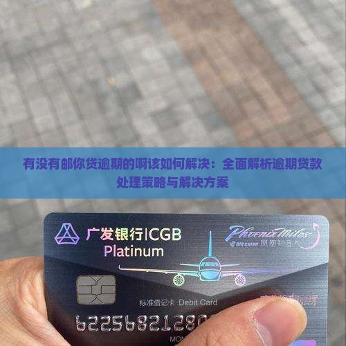 有没有邮你贷逾期的啊该如何解决：全面解析逾期贷款处理策略与解决方案