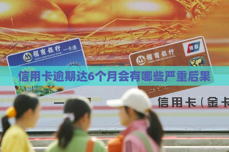 信用卡逾期达6个月会有哪些严重后果