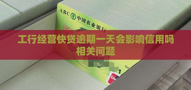工行经营快贷逾期一天会影响信用吗相关问题