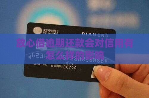 放心借逾期还款会对信用有怎么样的影响