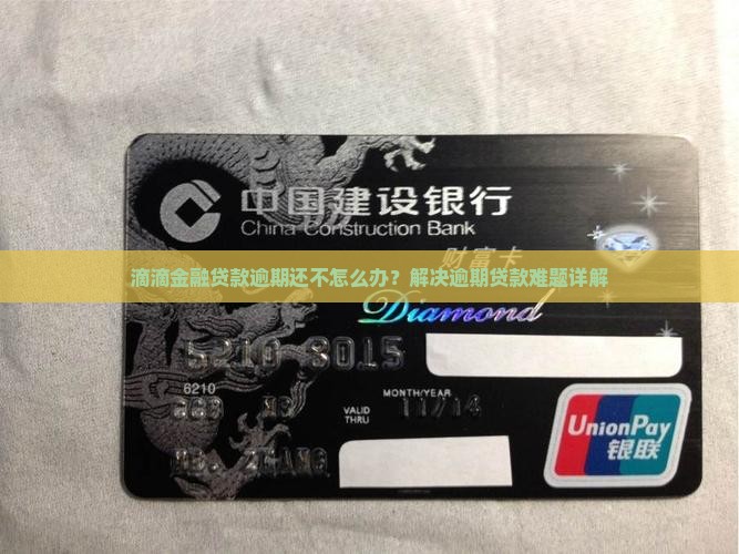 滴滴金融贷款逾期还不怎么办？解决逾期贷款难题详解