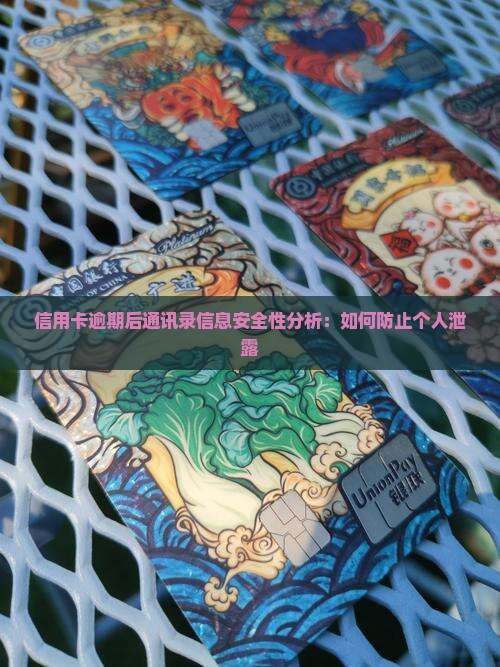 信用卡逾期后通讯录信息安全性分析：如何防止个人泄露