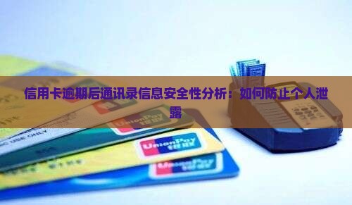 信用卡逾期后通讯录信息安全性分析：如何防止个人泄露