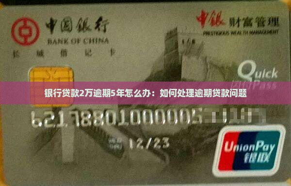 银行贷款2万逾期5年怎么办：如何处理逾期贷款问题