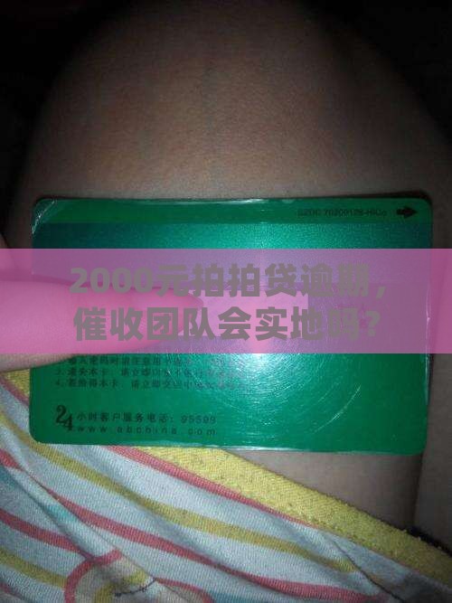 2000元拍拍贷逾期，催收团队会实地吗？