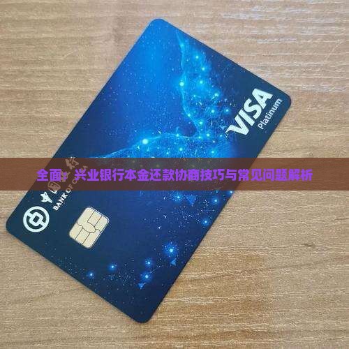 全面：兴业银行本金还款协商技巧与常见问题解析