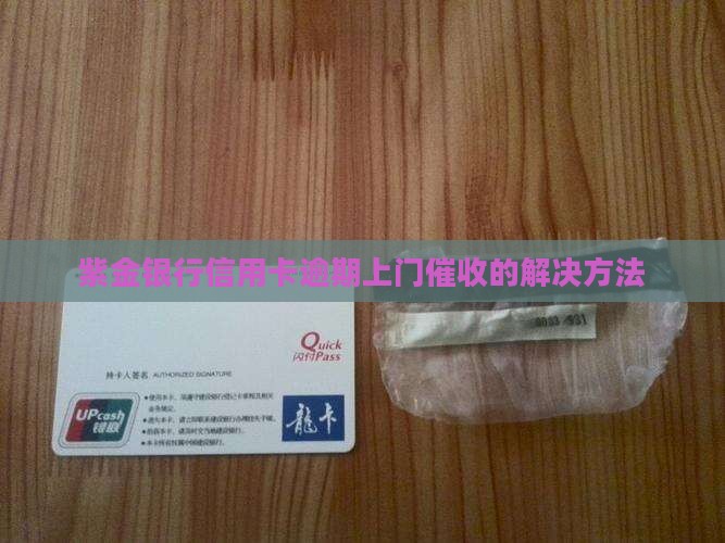 紫金银行信用卡逾期上门催收的解决方法